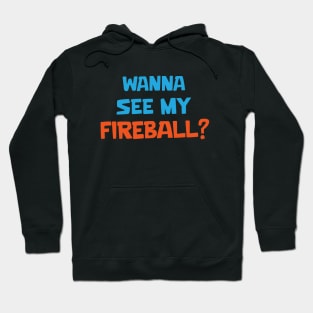 Wanna see my fireball Hoodie